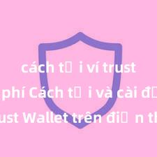 cách tải ví trust miễn phí Cách tải và cài đặt Trust Wallet trên điện thoại tại Việt Nam